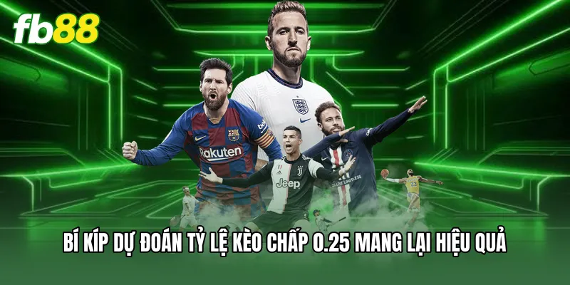 Bí kíp dự đoán tỷ lệ kèo chấp 0.25 mang lại hiệu quả