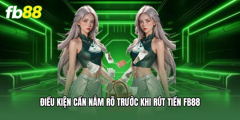 Điều kiện cần nắm rõ trước khi rút tiền FB88