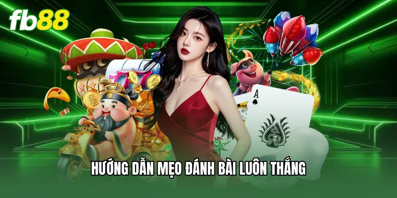 Hướng dẫn mẹo đánh bài luôn thắng