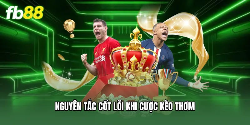 Nguyên tắc cốt lõi khi cược kèo thơm
