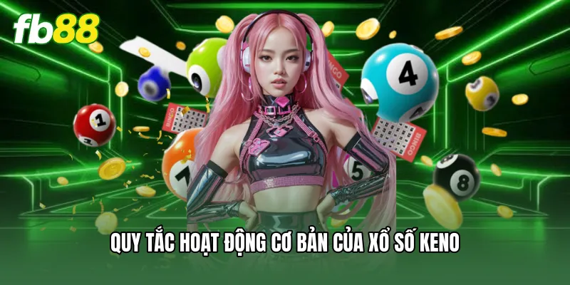 Quy tắc hoạt động cơ bản của xổ số keno