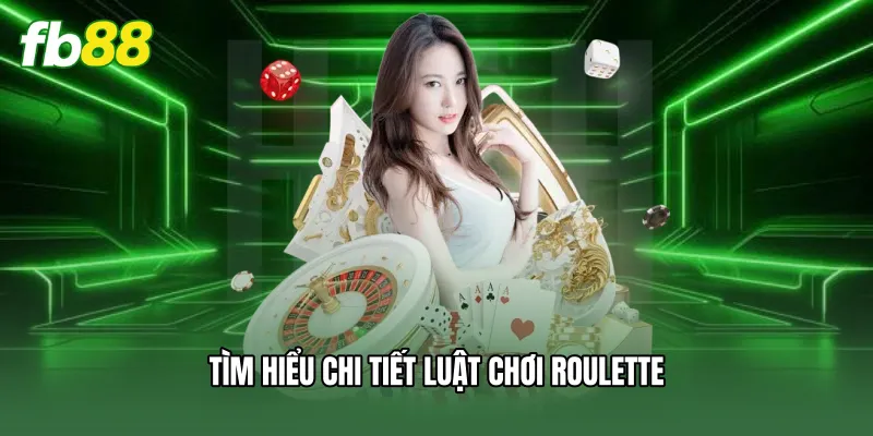 Tìm hiểu chi tiết luật chơi roulette