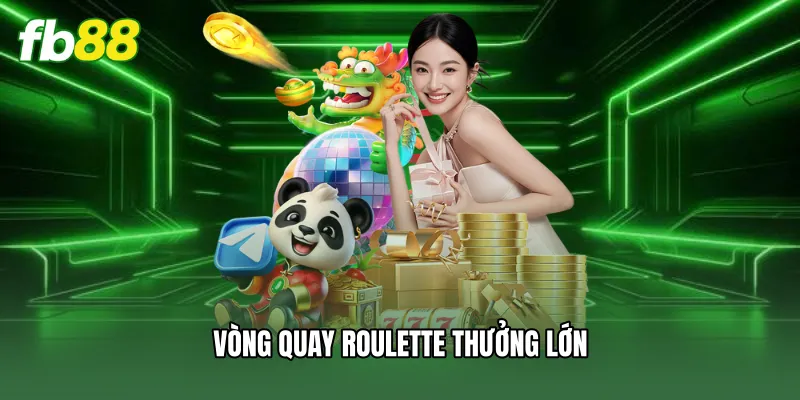 Vòng quay Roulette thưởng lớn