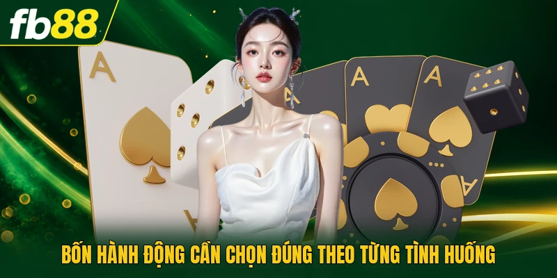 Bốn hành động cần chọn đúng theo từng tình huống