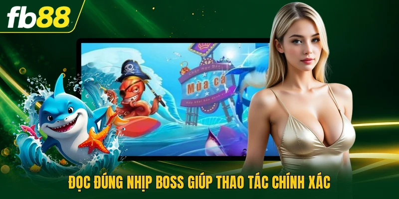 Đọc đúng nhịp boss giúp thao tác chính xác