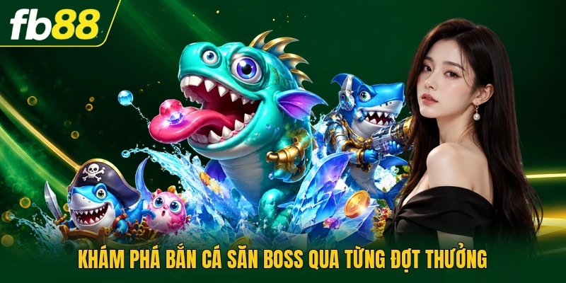 Khám phá bắn cá săn boss qua từng đợt thưởng