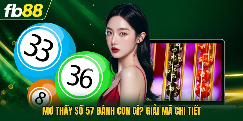 Mơ Thấy Số 57 Đánh Con Gì Dễ Trúng Thưởng Nhất Năm 2026 1 Mơ thấy số 57 đánh con gì? Giải mã chi tiết